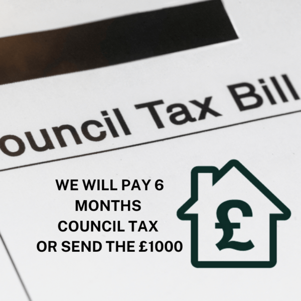 COUNCIL TAX PAID FOR 6 MONTHS OR £1000 CASH